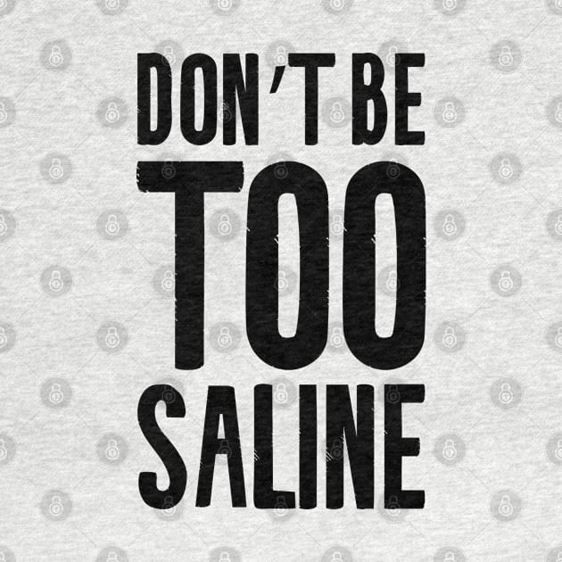 Don't be too saline by Shirts That Bangs